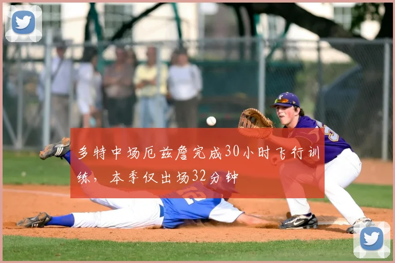 多特中场厄兹詹完成30小时飞行训练,本季仅出场32分钟